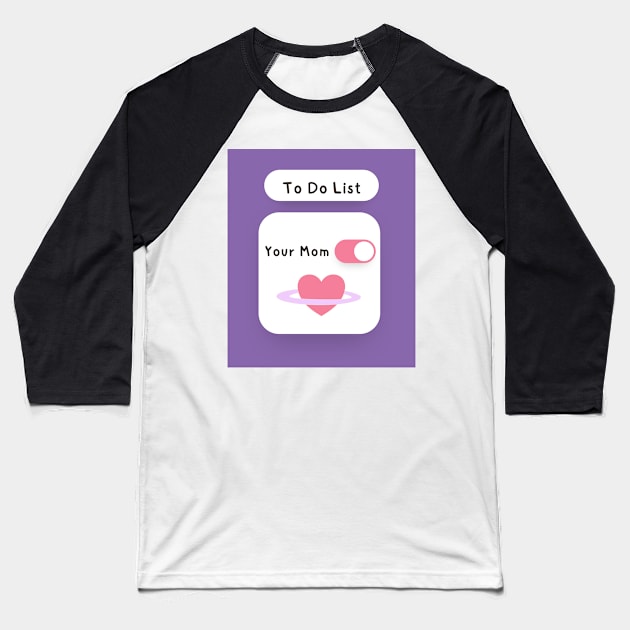 To Do List Your Mom Sarcastic Design Baseball T-Shirt by madiwestdal
